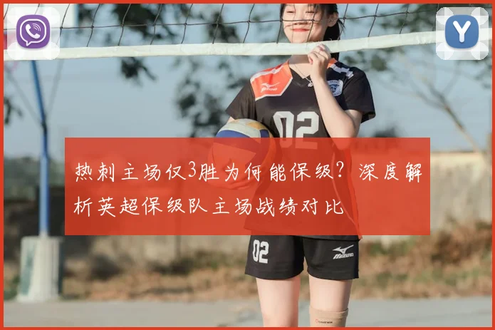 热刺主场仅3胜为何能保级？深度解析英超保级队主场战绩对比